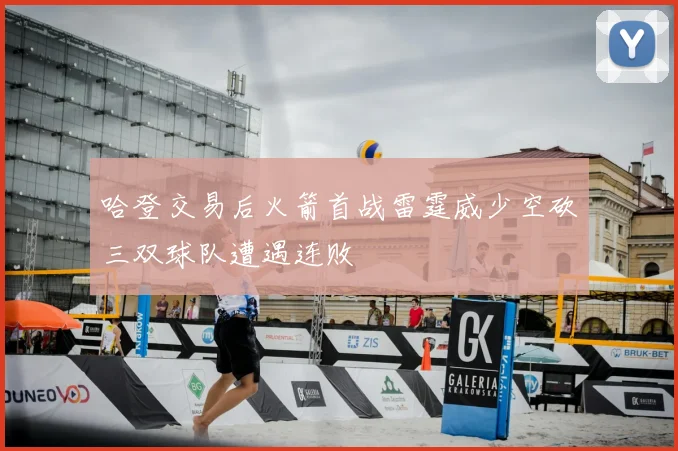 哈登交易后火箭首战雷霆威少空砍三双球队遭遇连败