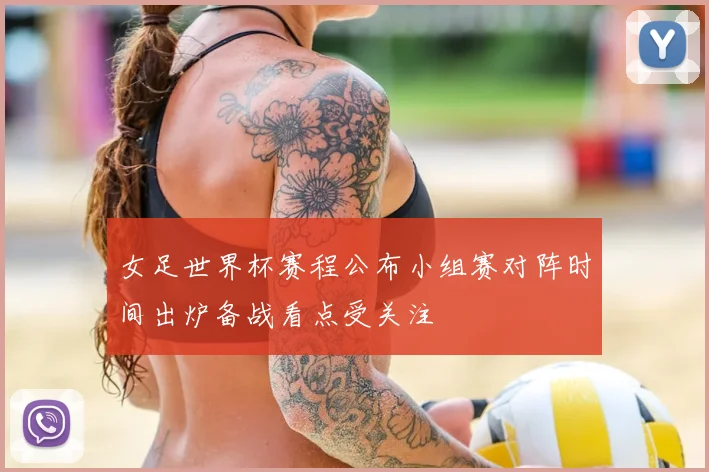 女足世界杯赛程公布小组赛对阵时间出炉备战看点受关注