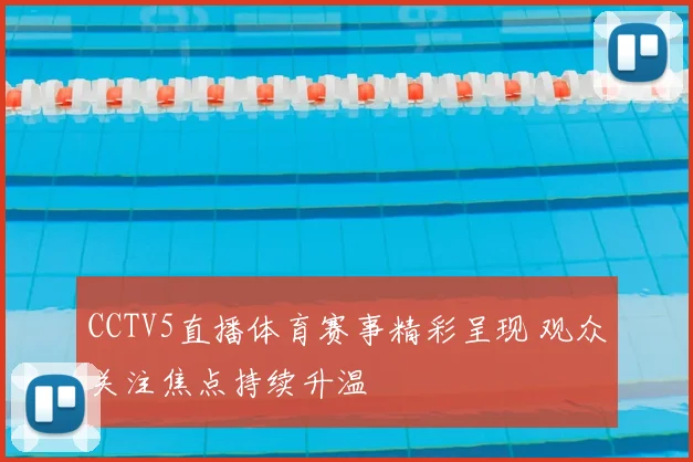 CCTV5直播体育赛事精彩呈现 观众关注焦点持续升温