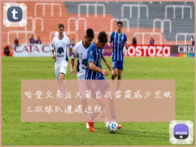 哈登交易后火箭首战雷霆威少空砍三双球队遭遇连败